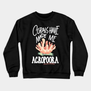 AQUARIUM KEEPER / MARINE LIFE: Corals Have Made Me Acropora Crewneck Sweatshirt